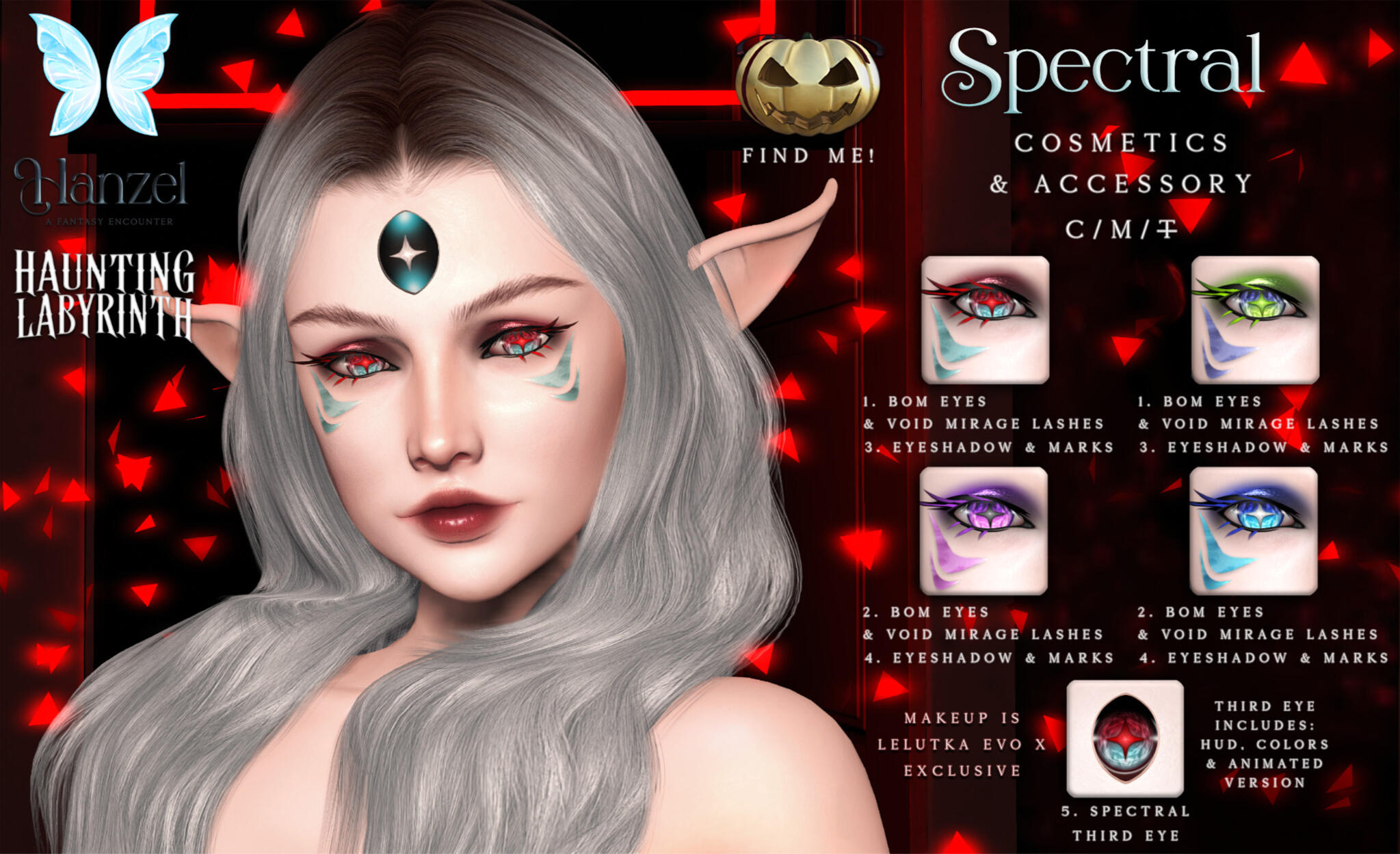 Hanzel - Spectral Set ". Hanzel . Spectral Set, cosmetics (eyes and makeup) for Lelutka Evo X, Spectral third eye accessory, including HUD, color, and animated versions. 25L$ each prize, available @ Haunting Labyrinth Hunt (ends Oct 31st)."
