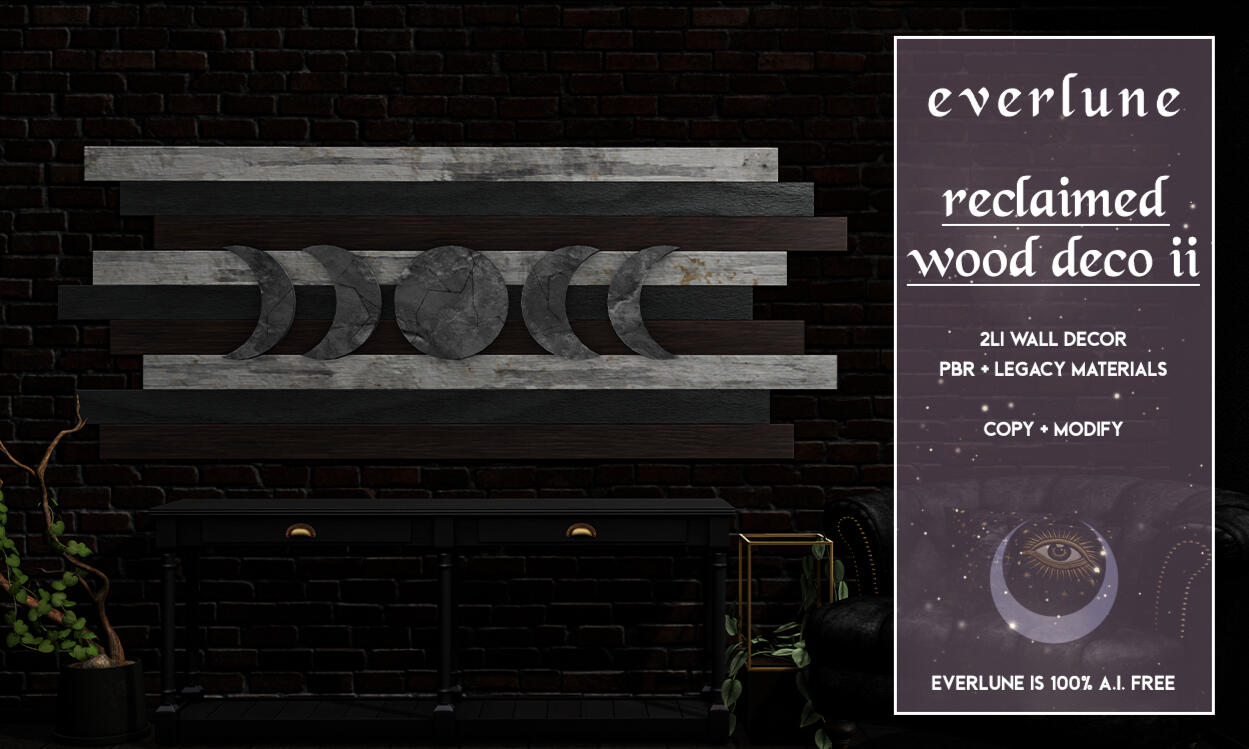 Everlune - Reclaimed Wood Deco II: "Reclaimed Wood Deco II is a fresh look at an early release, with an upcycled wood and stone look and moon phase aesthetic, on sale for only L$50 until May 23rd!"